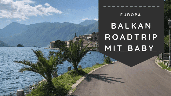 Balkan Roadtrip mit Baby